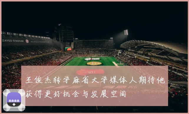 王俊杰转学麻省大学媒体人期待他获得更好机会与发展空间
