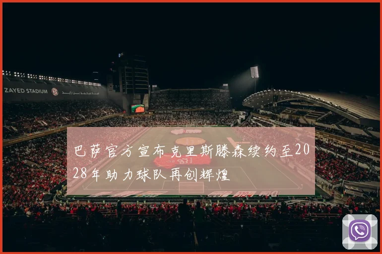 巴萨官方宣布克里斯滕森续约至2028年助力球队再创辉煌