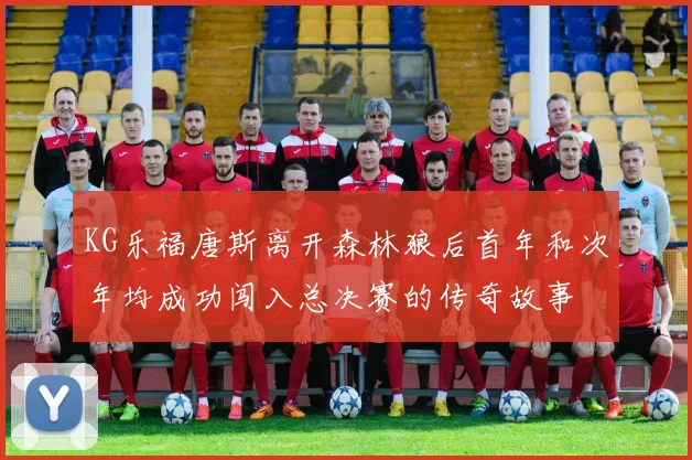KG乐福唐斯离开森林狼后首年和次年均成功闯入总决赛的传奇故事
