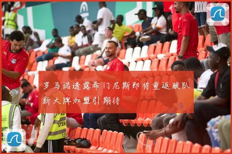 罗马诺透露希门尼斯即将重返狼队新大牌加盟引期待